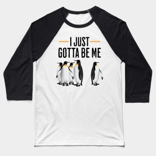 I Just Gotta Be Me Penguin Bird Quote Baseball T-Shirt